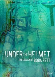 Under The Helmet The Legacy Of Boba Fett (2021)